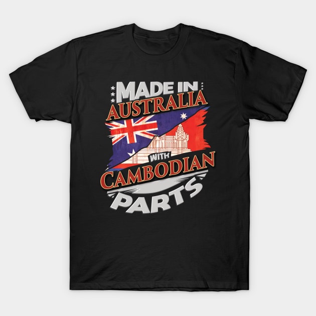 Made In Australia With Cambodian Parts - Gift for Cambodian From Cambodia T-Shirt by Country Flags